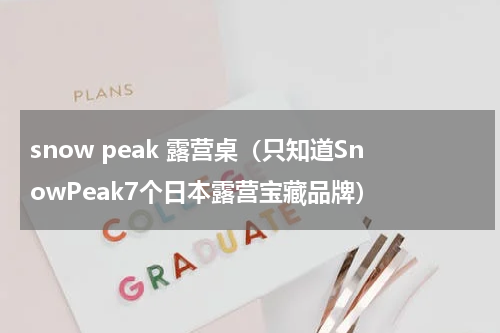 snow peak 露营桌（只知道SnowPeak7个日本露营宝藏品牌）