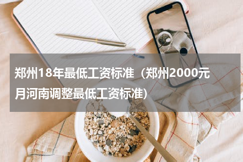郑州18年最低工资标准（郑州2000元月河南调整最低工资标准）