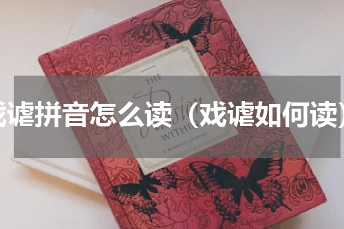 戏谑拼音怎么读（戏谑如何读）