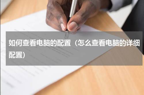 如何查看电脑的配置（怎么查看电脑的详细配置）