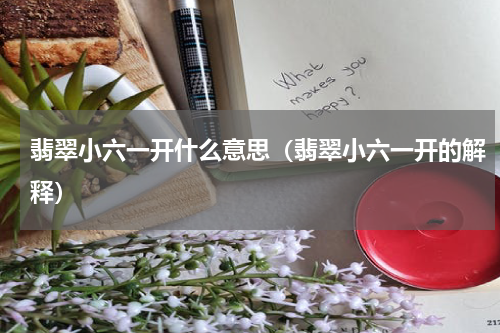 翡翠小六一开什么意思（翡翠小六一开的解释）