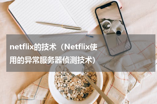 netflix的技术（Netflix使用的异常服务器侦测技术）