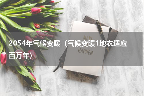 2054年气候变暖（气候变暖1地衣适应百万年）