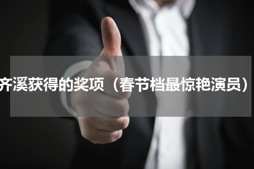 齐溪获得的奖项（春节档最惊艳演员）