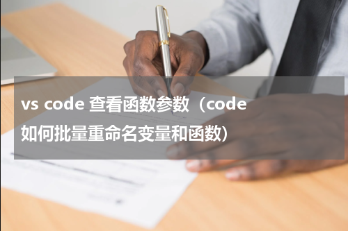 vs code 查看函数参数（code如何批量重命名变量和函数）