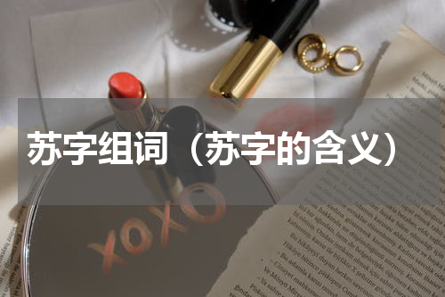 苏字组词（苏字的含义）