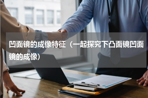 凹面镜的成像特征（一起探究下凸面镜凹面镜的成像）