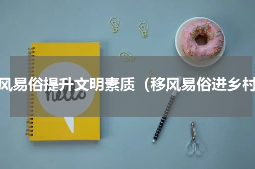 移风易俗提升文明素质（移风易俗进乡村）