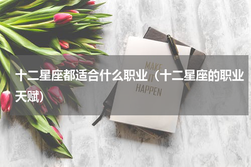 十二星座都适合什么职业（十二星座的职业天赋）