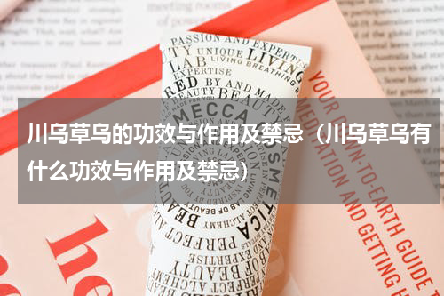 川乌草乌的功效与作用及禁忌（川乌草乌有什么功效与作用及禁忌）
