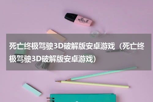 死亡终极驾驶3D破解版安卓游戏（死亡终极驾驶3D破解版安卓游戏）