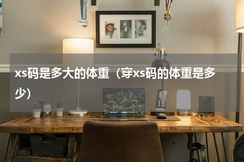 xs码是多大的体重（穿xs码的体重是多少）