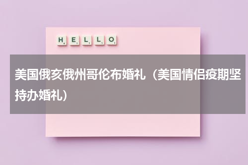 美国俄亥俄州哥伦布婚礼（美国情侣疫期坚持办婚礼）