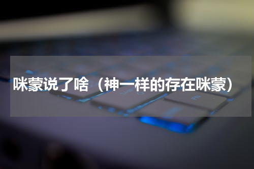 咪蒙说了啥（神一样的存在咪蒙）