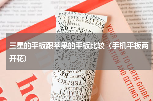 三星的平板跟苹果的平板比较（手机平板两开花）