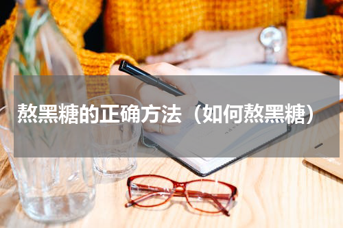 熬黑糖的正确方法（如何熬黑糖）