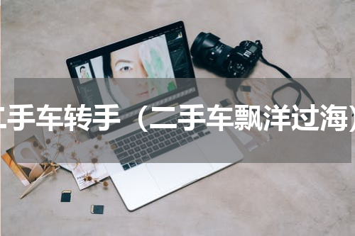 二手车转手（二手车飘洋过海）