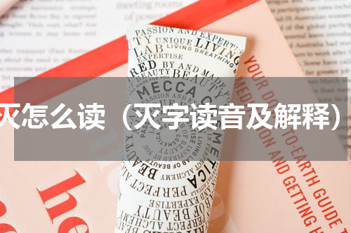 灭怎么读（灭字读音及解释）