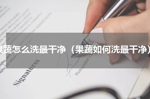 果蔬怎么洗最干净（果蔬如何洗最干净）