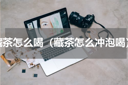 藏茶怎么喝（藏茶怎么冲泡喝）