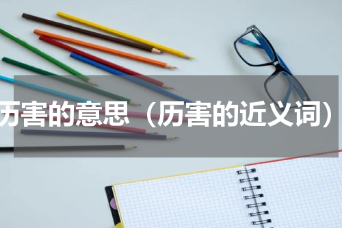 历害的意思（历害的近义词）