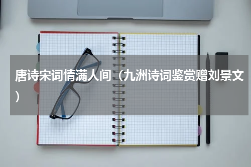 唐诗宋词情满人间（九洲诗词鉴赏赠刘景文）