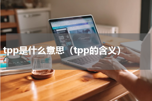 tpp是什么意思（tpp的含义）