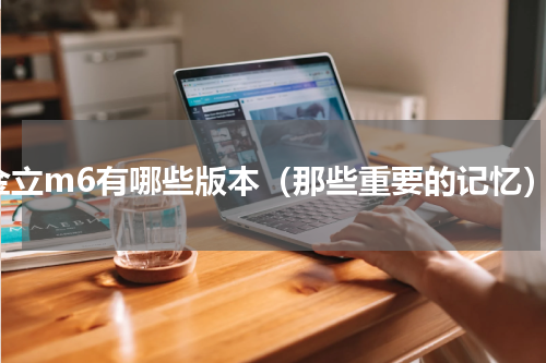 金立m6有哪些版本（那些重要的记忆）