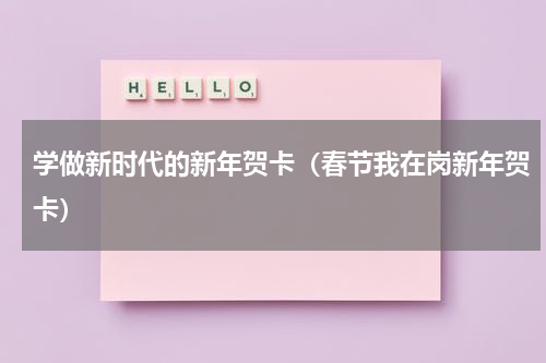 学做新时代的新年贺卡（春节我在岗新年贺卡）