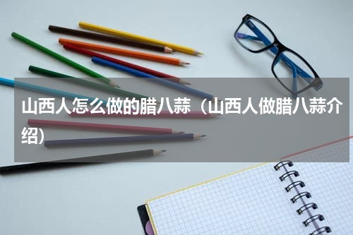 山西人怎么做的腊八蒜（山西人做腊八蒜介绍）