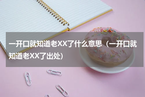 一开口就知道老XX了什么意思（一开口就知道老XX了出处）