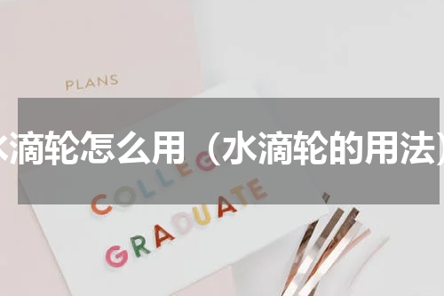水滴轮怎么用（水滴轮的用法）
