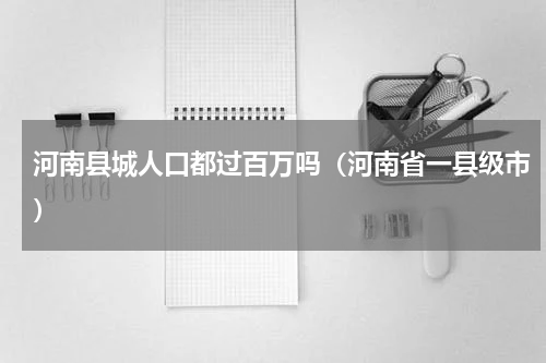 河南县城人口都过百万吗（河南省一县级市）