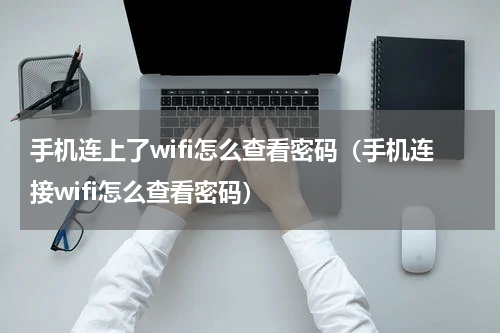 手机连上了wifi怎么查看密码（手机连接wifi怎么查看密码）
