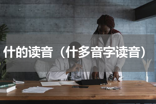 什的读音（什多音字读音）