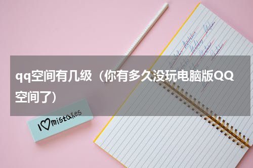 qq空间有几级（你有多久没玩电脑版QQ空间了）