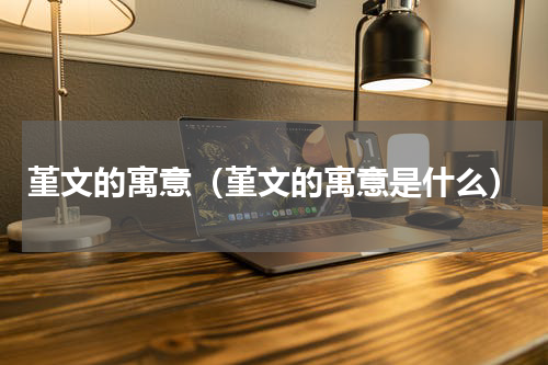 堇文的寓意（堇文的寓意是什么）