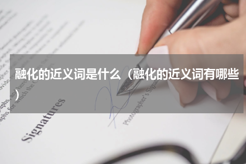 融化的近义词是什么（融化的近义词有哪些）