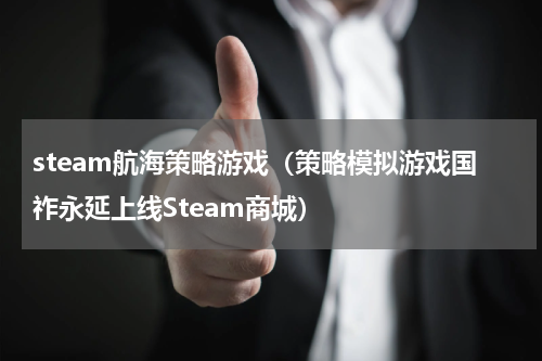 steam航海策略游戏（策略模拟游戏国祚永延上线Steam商城）