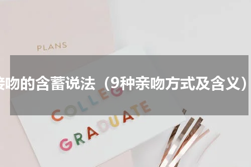 接吻的含蓄说法（9种亲吻方式及含义）