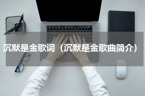 沉默是金歌词（沉默是金歌曲简介）