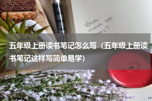 五年级上册读书笔记怎么写（五年级上册读书笔记这样写简单易学）