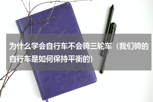 为什么学会自行车不会骑三轮车（我们骑的自行车是如何保持平衡的）