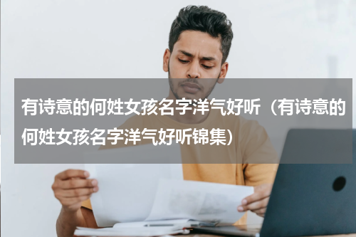 有诗意的何姓女孩名字洋气好听（有诗意的何姓女孩名字洋气好听锦集）