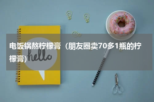 电饭锅熬柠檬膏（朋友圈卖70多1瓶的柠檬膏）