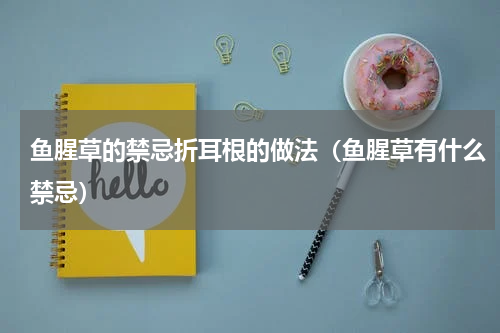 鱼腥草的禁忌折耳根的做法（鱼腥草有什么禁忌）