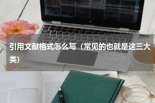 引用文献格式怎么写（常见的也就是这三大类）