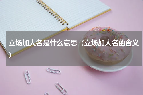 立场加人名是什么意思（立场加人名的含义）