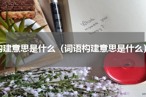 构建意思是什么（词语构建意思是什么）