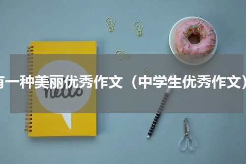 有一种美丽优秀作文（中学生优秀作文）